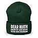 Dear Math Grow Up and Solve Your Own Problem Hat (Embroidered Cuffed Beanie)