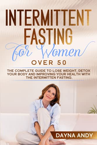 Intermittent Fasting for Women Over 50: The Complete Guide To Lose Weight, Detox your Body and Impro