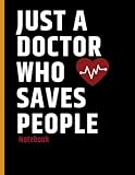Just a doctor who saves people: A Journal to collect Quotes, Memories, and Stories of your Patients, Graduation Gift for Nurses, Doctors or Nurse Practitioner Funny Gift