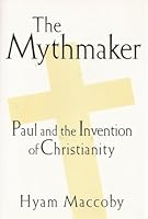 The Mythmaker: Paul and the Invention of Christianity 0760707871 Book Cover