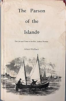 The Parson Of The Islands: A Biography Of The Late Rev. Joshua Thomas: With Sketches Of Many Of His Contemporaries And An Account Of The Origin Of ... And Eastern Shores Of Maryland And Virginia