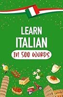 Learn Italian in 500 Words: The most common words to speak Italian as quickly as possible for beginners B0CYGG8DZK Book Cover