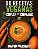 50 Recetas Veganas de Sopas y Cremas: Platos saludables, fáciles y deliciosos para cada temporada con ingredientes naturales
