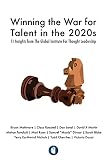 Winning the War for Talent in the 2020s: 11 Insights from The Global Institute For Thought Leadership