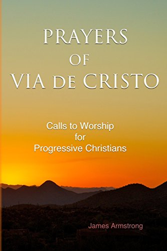 Prayers of Via de Cristo: Calls to Worship for Progressive Christians