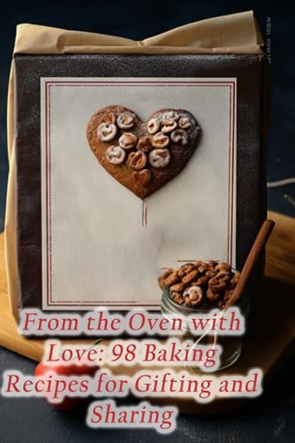 From the Oven with Love: 98 Baking Recipes for Gifting and Sharing