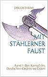 deutsche ordensgemeinschaften  Mit stählerner Faust: Band 1: Der Kampf des Deutschen Ordens im Osten