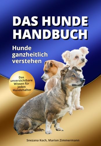 Das Hundehandbuch I Das unverzichtbare Wissen für jeden Hundehalter - Hunde endlich ganzheitlich verstehen: Rassetypen, Lernverhalten, Gesundheit, Beschäftigung & mehr