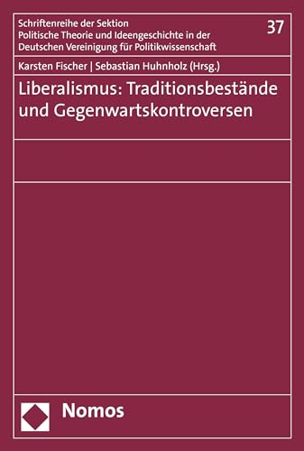 Liberalismus: Traditionsbestände und Gegenwartskontroversen (Schriftenreihe der Sektion Politische Theorie und Ideengeschichte der Deutschen Vereinigung ... Politische Wissenschaft 37) (German Edition)