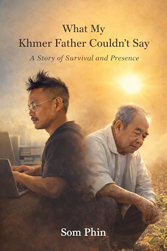 What My Khmer Father Couldn't Say: A Story of Survival and Presence