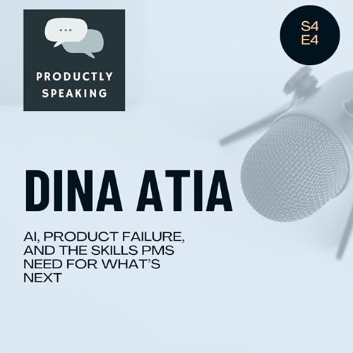 S4E4: AI, Product Failure, and the Skills PMs Need for What&rsquo;s Next with Dina Atia