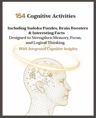 154 Cognitive Activities, Including Sudoku Puzzles, Brain Boosters & Interesting Facts Designed to Strengthen Memory, Focus, and Logical Thinking — With Integrated Cognitive Insights