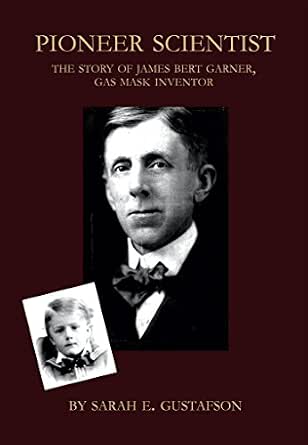 Pioneer Scientist: The Story of James Bert Garner, Gas Mask Inventor
