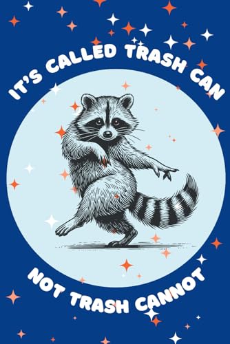 Funny Inspirational Raccoon Notebook: It's Called Trash Can Not Trash Cannot Journal / I Love Raccoons Diary / Motivational Raccoon Gift / 120 Blank Lined Pages, 6x9 Inches
