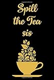  Spill The Tea Sis: Funny Lined Notebook / Journal To Write In For Tea Lovers (Volume 2)