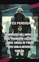 MENTES PERDIDAS 4: CRIMINOSOS NAS EMPRESAS QUE PROMOVEM ASSÉDIO MORAL , ABUSO DE PODER JUNTO COM O DESVIO DE FUNÇÃO (Portuguese Edition) B0F5Q3TPR6 Book Cover