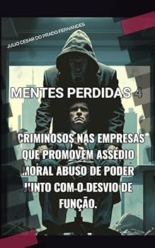 Paperback MENTES PERDIDAS 4: CRIMINOSOS NAS EMPRESAS QUE PROMOVEM ASSÉDIO MORAL , ABUSO DE PODER JUNTO COM O DESVIO DE FUNÇÃO (Portuguese Edition) [Portuguese] Book