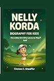 NELLY KORDA BIOGRAPHY FOR KIDS: The Little Girl Who Loves to Play Golf