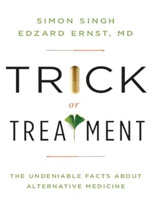 Trick or Treatment: The Undeniable Facts about Alternative Medicine