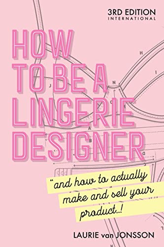 How To Be A Lingerie Designer Global Edition: And How To Actually Make And Sell Your Product