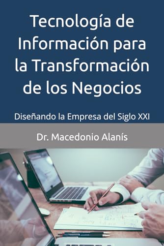 Tecnología de Información para la Transformación de los Negocios: Diseñando la Empresa del Siglo XXI (Spanish Edition)