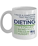 A Condition That Prevents Me From Dieting It's Called 'Being Freakin' Hungry' Funny Humor Coffee & Tea Mug For Failed Dieter, Struggling Dieters & People Who Are On Fasting Diet Plan (11oz)