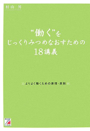 “働く”をじっくりみつめなおすための18講義―よりよく働くための原理・原則