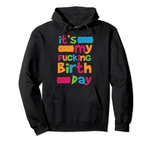 It's My Fucking Birthday – Funny Birth Day Quote Humor Crude Felpa con Cappuccio