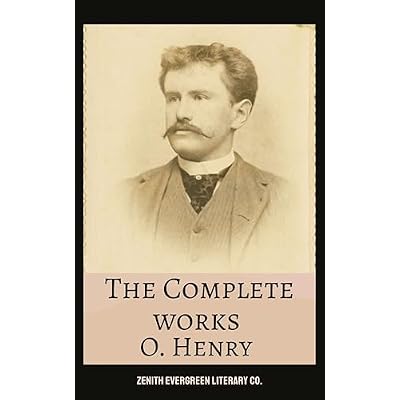 The Complete Works of O. Henry: Masterpieces of Wit, Irony, and Unexpected Endings in One Timeless Collection
