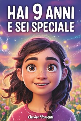 HAI 9 ANNI E SEI SPECIALE: Storie ispiratrici su Coraggio, Amicizia, Autostima e Fiducia in Sé Stesse. Un Regalo per Bambine di 9 anni che vogliono sentirsi capite e valorizzate