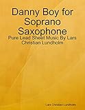 Danny Boy for Soprano Saxophone - Pure Lead Sheet Music By Lars Christian Lundholm (English Edition)