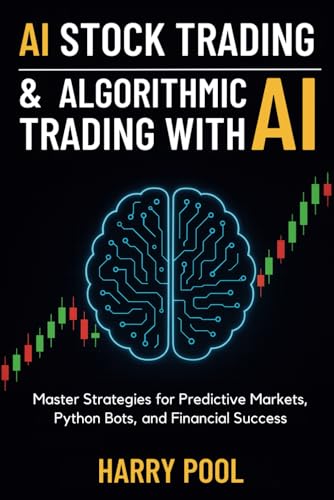 Ai Stock Trading And Algorithmic Trading With Ai: Master Strategies For Predictive Markets, Python Bots, And Financial Success