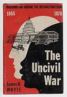 The Uncivil War: Washington During the Reconstruction 1865-1878 B0007E8HPO Book Cover