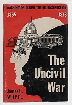 Hardcover The Uncivil War: Washington During the Reconstruction 1865-1878 Book