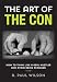 The Art of the Con: How to Think Like a Real Hustler and Avoid Being Scammed