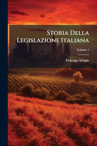 Storia Della Legislazione Italiana; Volume 1 (Italian Edition)