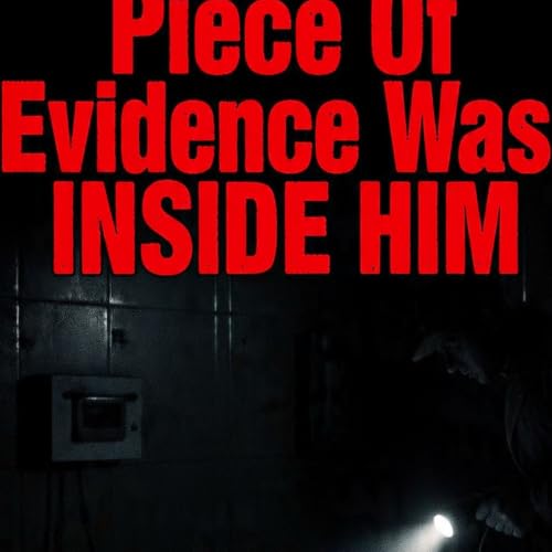The final piece of evidence was INSIDE HIM