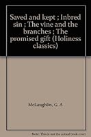 Saved and kept ; Inbred sin ; The vine and the branches ; The promised gift (Holiness classics) B00071N766 Book Cover