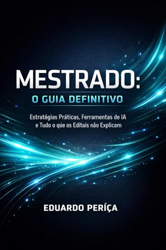 Mestrado: O Guia Definitivo com Estratégias Práticas, Ferramentas de IA e Tudo o que os Editais não Explicam