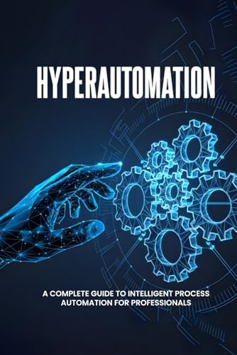 Hyperautomation: A Complete Guide to Intelligent Process Automation for Professionals
