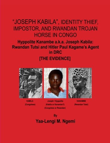 "Joseph Kabila", Identity Thief, Impostor, And Rwandan Trojan Horse In Congo: Hyppolite Kanambe A.K.A. Joseph Kabila: Rwandan Tutsi And Hitler Paul Ka