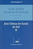  Die kirchliche Dogmatik, Studienausgabe, 31 Bde., Bd.26, Jesus Christus der Knecht als Herr: Die Kirchliche Dogmatik. Studienausgabe: Band 26: IV.2 67/68: Jesus Christus Der Knecht ALS Herr III