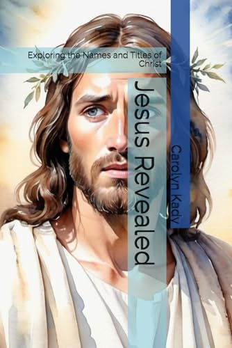 Jesus Revealed: Exploring the Names and Titles of Christ (The Jesus Revealed Series)
