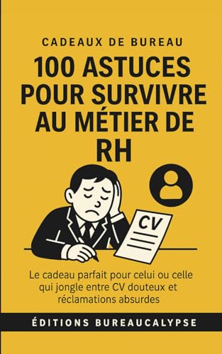 100 Astuces pour survivre au métier de RH: Le cadeau parfait pour celui ou celle qui jongle entre CV douteux et réclamations absurdes
