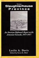 The Slaughterhouse Province: An American Diplomat's Report on the Armenian Genocide, 1915-1917 0892414588 Book Cover