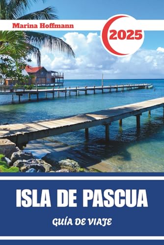 ISLA DE PASCUA GUÍA DE VIAJE 2025: Descubre el Espíritu de Rapa Nui a Través del Tiempo y la P...
