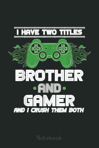 I Have Two Titles Brother And Gamer Notebook: Video Games Notebook and Tracker: Gamer's Journal Designed To Record Current and Future Gaming | Gaming Fire