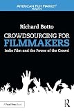 Crowdsourcing for Filmmakers: Indie Film and the Power of the Crowd (American Film Market Presents)