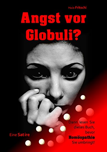 Angst vor Globuli?: Dann lesen Sie dieses Buch, bevor Homöopathie Sie umbringt!