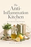 The Anti-Inflammation Kitchen: Eat to Calm Your Body, Not Fight It